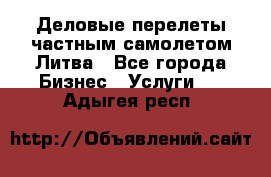 Деловые перелеты частным самолетом Литва - Все города Бизнес » Услуги   . Адыгея респ.